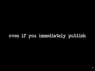 even if you immediately publish




                                  155
 