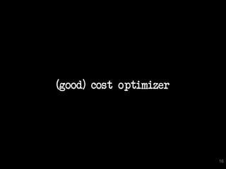 (good) cost optimizer




                        16
 