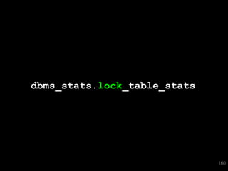 dbms_stats.lock_table_stats




                              160
 