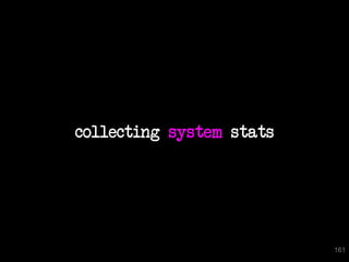 collecting system stats




                          161
 