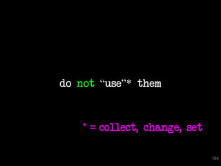 do not “use”* them


    * = collect, change, set

                               184
 
