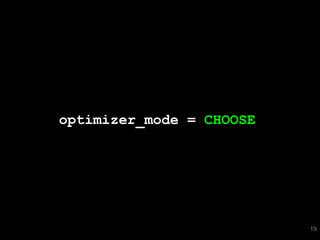 optimizer_mode = CHOOSE




                          19
 