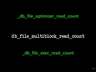 _db_file_optimizer_read_count



db_file_multiblock_read_count


    _db_file_exec_read_count


                                  197
 