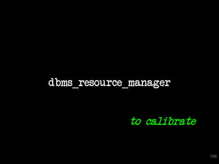 dbms_resource_manager


             to calibrate

                            198
 