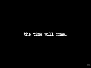 the time will come...




                        202
 