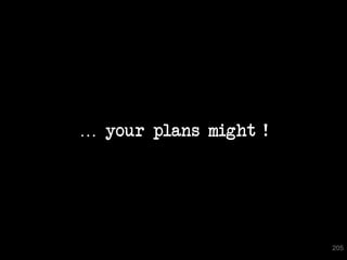 … your plans might !




                       205
 