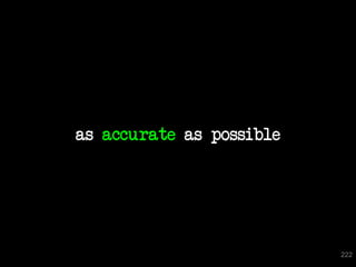 as accurate as possible




                          222
 