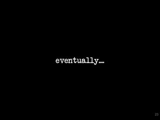 eventually....




                 23
 