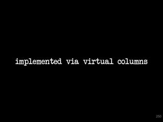 implemented via virtual columns




250
                                        250
 
