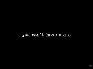 you can't have stats




                       253
 