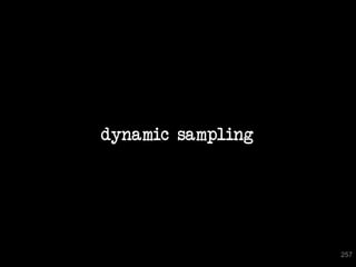 dynamic sampling




                   257
 