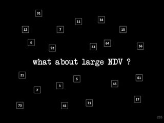 91

                                 11             34

     12                 7                                      15


          6                                          64
                                           33                        56
                   92



              what about large NDV ?
 21
                                 5                                  61
                                                          45
                        3
              2

                                                                    17
                                      71
73                          41


                                                                          285
 