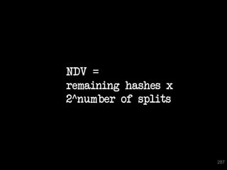 NDV =
remaining hashes x
2^number of splits




                     287
 