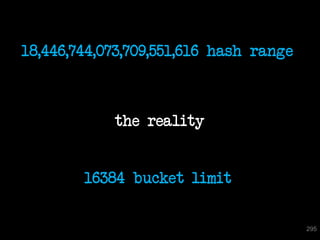 18,446,744,073,709,551,616 hash range



            the reality


        16384 bucket limit

                                        295
 