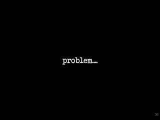 problem....




              30
 