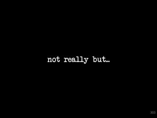 not really but...




                    303
 