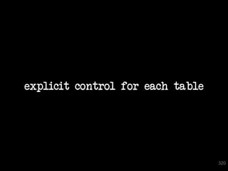 explicit control for each table




                                  320
 