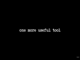 one more useful tool




                       322
 
