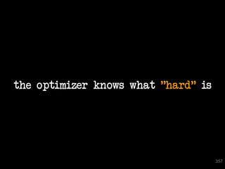 the optimizer knows what "hard" is




                                     357
 