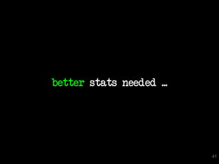 better stats needed ...




                          41
 