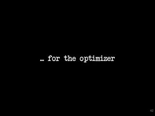 ... for the optimizer




                        42
 