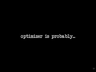 optimizer is probably...




                           51
 