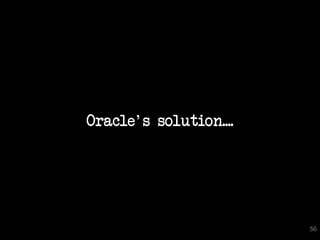Oracle's solution....




                        56
 