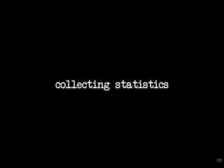 collecting statistics




                        69
 