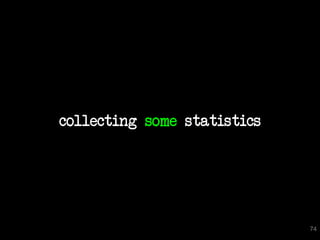 collecting some statistics




                             74
 
