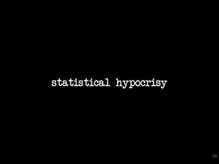 statistical hypocrisy




                        79
 