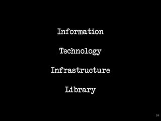 Information

 Technology

Infrastructure

   Library

                 84
 