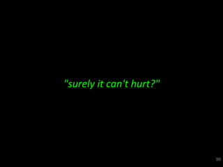 "surely it can't hurt?"




                          98
 