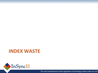 INDEX	
  WASTE	
  


                 The most comprehensive Oracle applications & technology content under one roof
 
