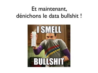 Et maintenant, 	

dénichons le data bullshit !
 