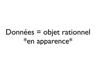 Données = objet rationnel
*en apparence*
 