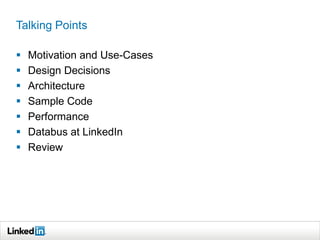 Talking Points
 Motivation and Use-Cases
 Design Decisions
 Architecture
 Sample Code
 Performance
 Databus at LinkedIn
 Review
 