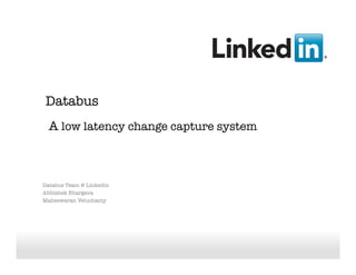 Recruiting SolutionsRecruiting SolutionsRecruiting Solutions
Databus
"
A low latency change capture system
Databus Team @ Linkedin
Abhishek Bhargava
Maheswaran Veluchamy
 