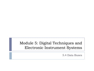 Module 5: Digital Techniques and
Electronic Instrument Systems
5.4 Data Buses
 