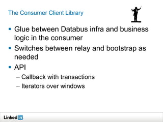 The Consumer Client Library

 Glue between Databus infra and business
  logic in the consumer
 Switches between relay an...