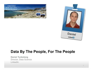 Daniel




Data By The People, For The People
Daniel Tunkelang
Director, Data Science
LinkedIn
      Recruiting Solutions            1
 