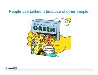 People use LinkedIn because of other people.




                                          5
 
