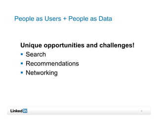 People as Users + People as Data



 Unique opportunities and challenges!
 §  Search
 §  Recommendations
 §  Networking...