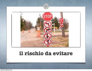 il rischio da evitare

giovedì 9 febbraio 2012
 