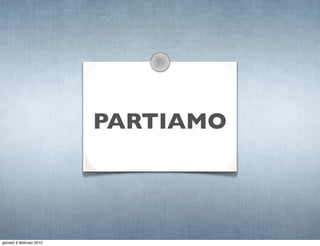 PARTIAMO




giovedì 9 febbraio 2012
 