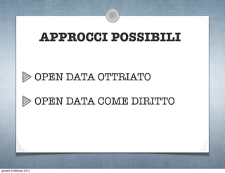 APPROCCI POSSIBILI


                          OPEN DATA OTTRIATO

                          OPEN DATA COME DIRITTO




giovedì 9 febbraio 2012
 