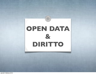 OPEN DATA
                              &
                           DIRITTO


giovedì 9 febbraio 2012
 