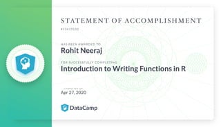 #13619192
HAS BEEN AWARDED TO
Rohit Neeraj
FOR SUCCESSFULLY COMPLETING
Introduction to Writing Functions in R
C O M P L E T E D O N
Apr 27, 2020
 