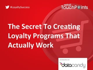 #LoyaltySuccess 
The 
Secret 
To 
Crea,ng 
Loyalty 
Programs 
That 
Actually 
Work 
SPONSORED 
BY 
 