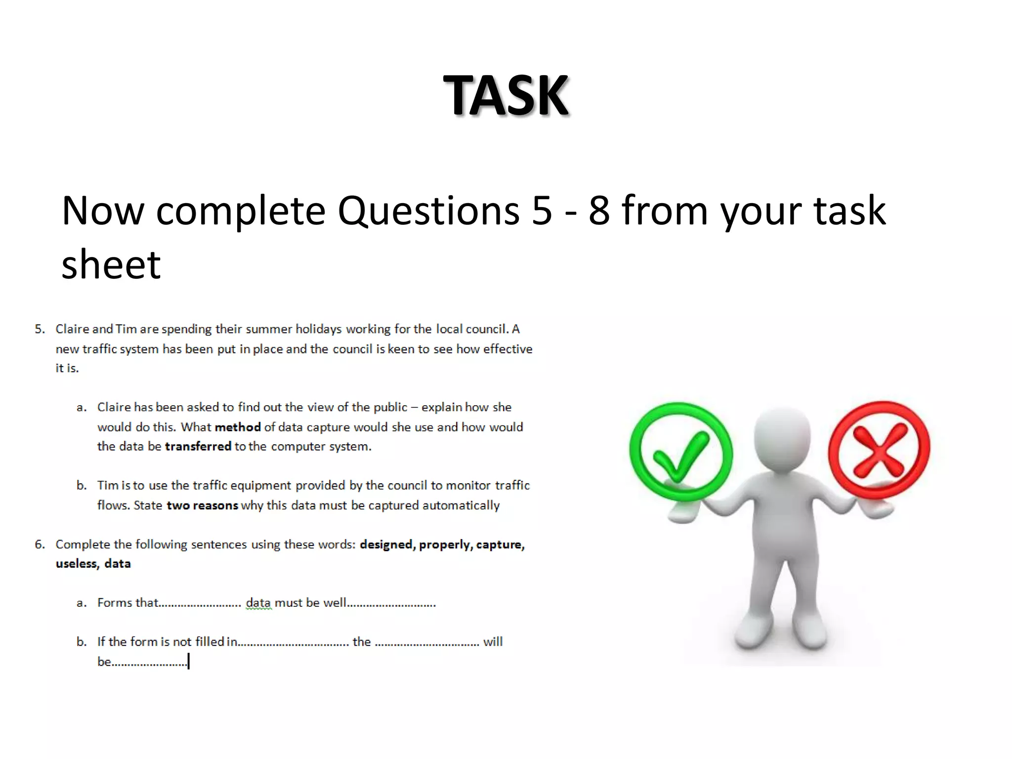 TASK
Now complete Questions 5 - 8 from your task
sheet
 