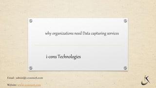 why organizations need Data capturing services
Email : admin@i-constech.com
Website: www.i-constech.com
i-cons Technologies
 